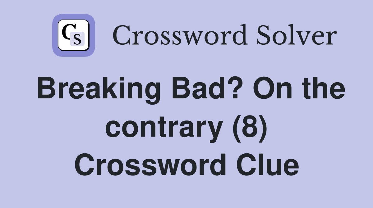 Breaking Bad? On the contrary (8) Crossword Clue