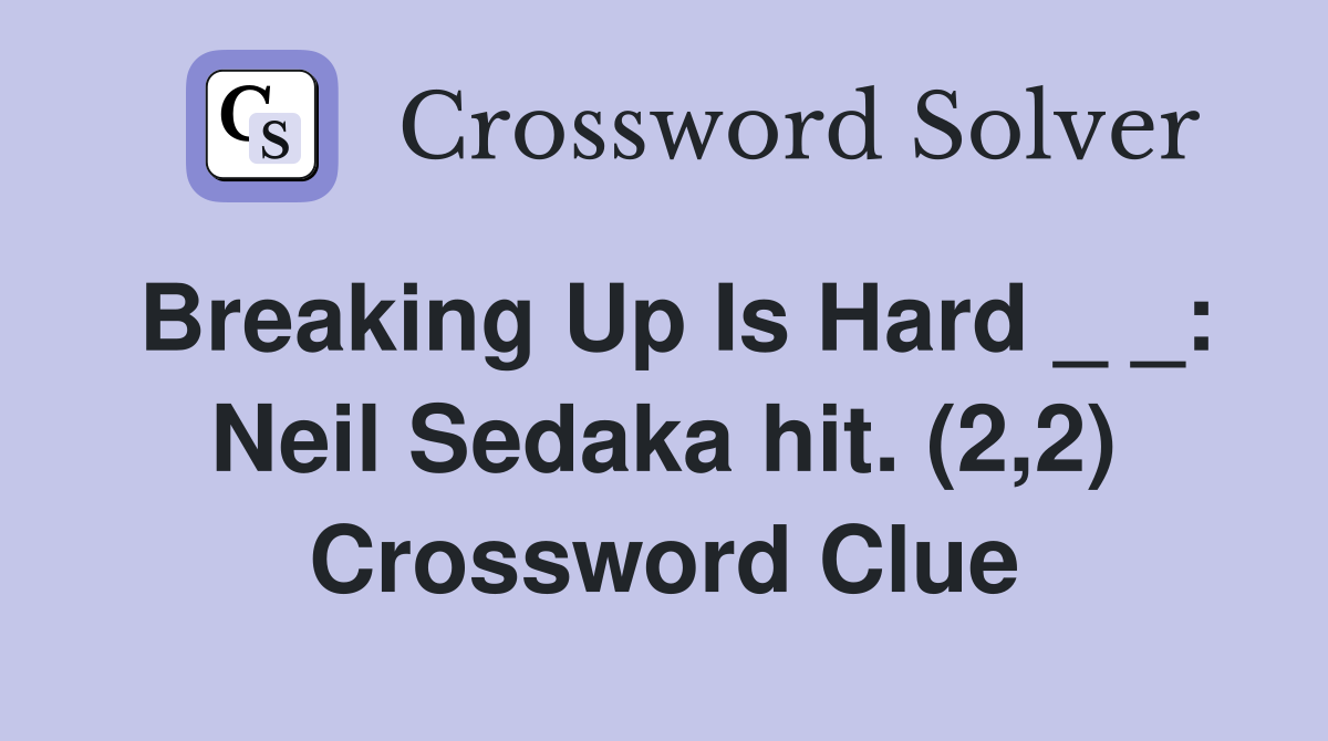 Breaking Up Is Hard _ _: Neil Sedaka hit. (2,2) Crossword Clue