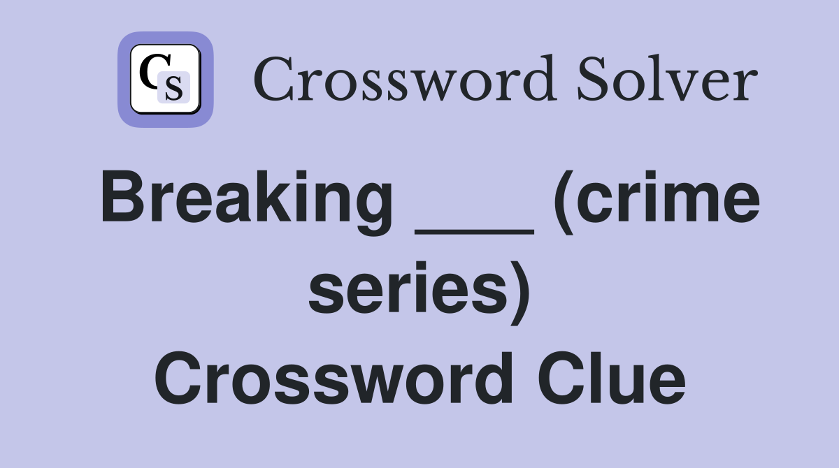 Breaking ___ (crime series) Crossword Clue