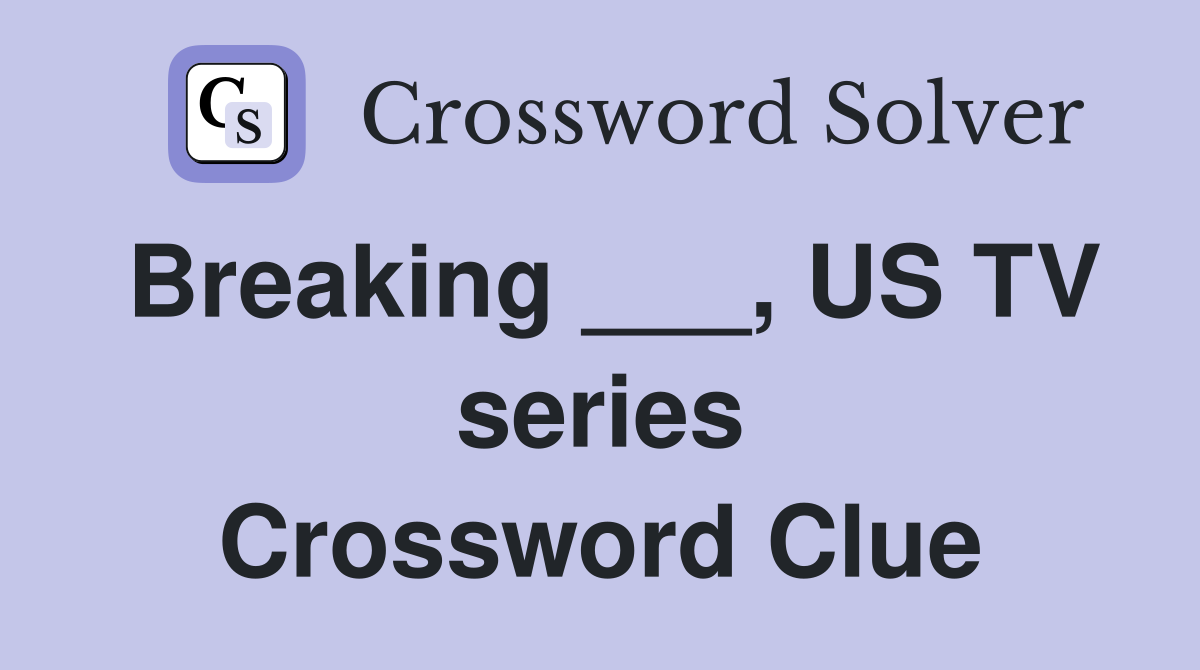 Breaking ___, US TV series Crossword Clue