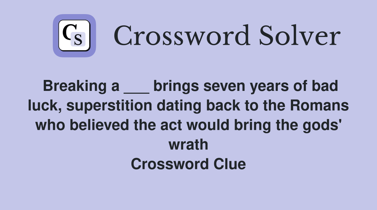 Breaking a ___ brings seven years of bad luck, superstition dating back to the Romans who believed the act would bring the gods' wrath Crossword Clue