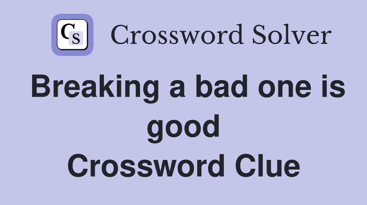 Breaking a bad one is good Crossword Clue