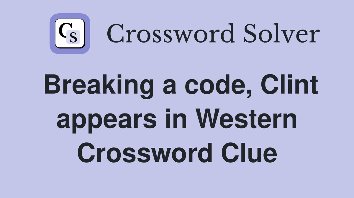 Breaking a code, Clint appears in Western Crossword Clue