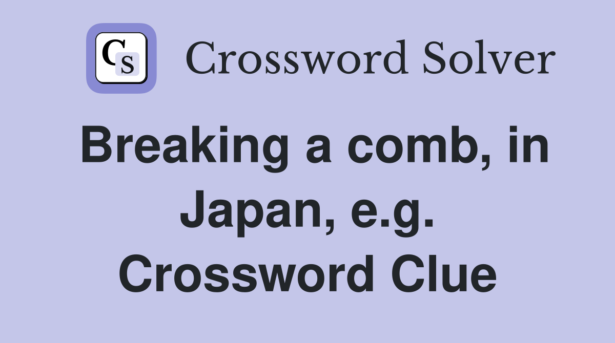 Breaking a comb, in Japan, e.g. Crossword Clue