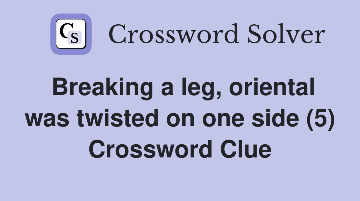 Breaking a leg, oriental was twisted on one side (5) Crossword Clue