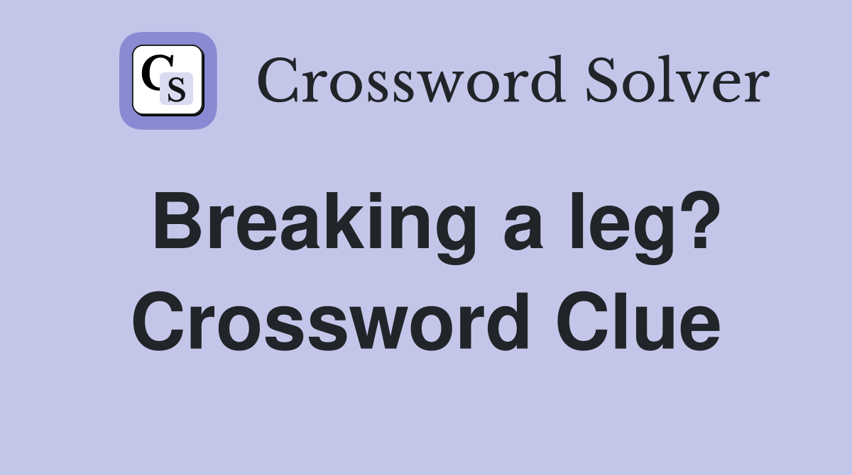 Breaking a leg? Crossword Clue