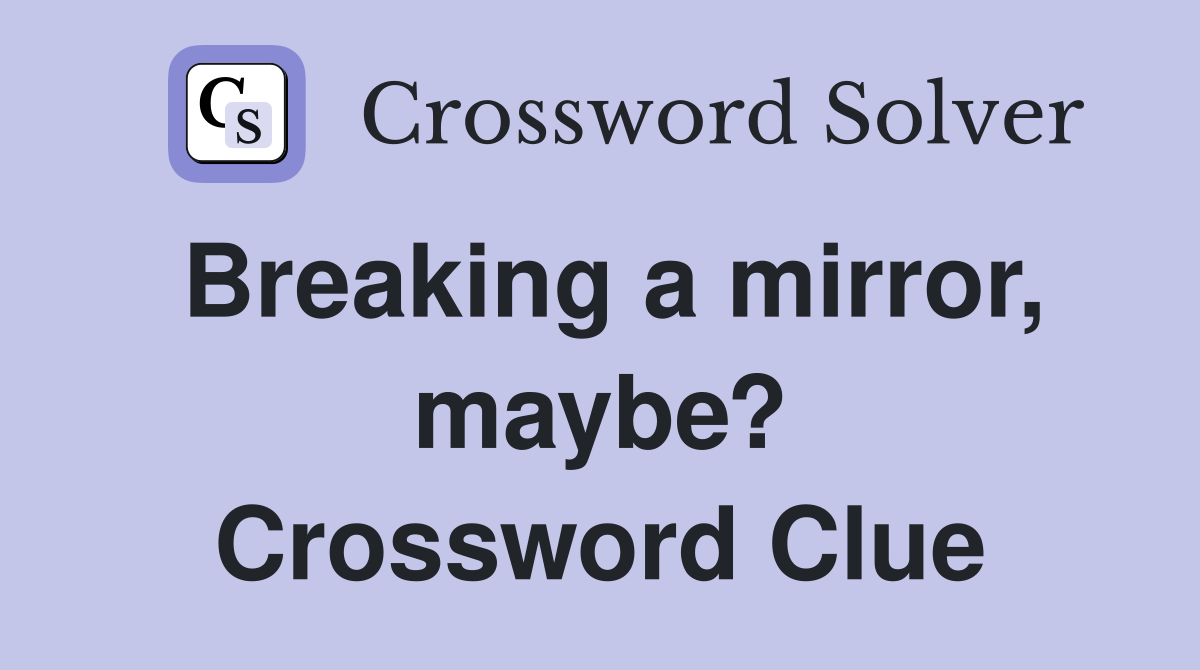 Breaking a mirror, maybe? Crossword Clue
