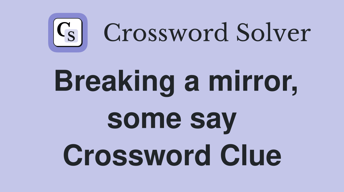 Breaking a mirror, some say Crossword Clue