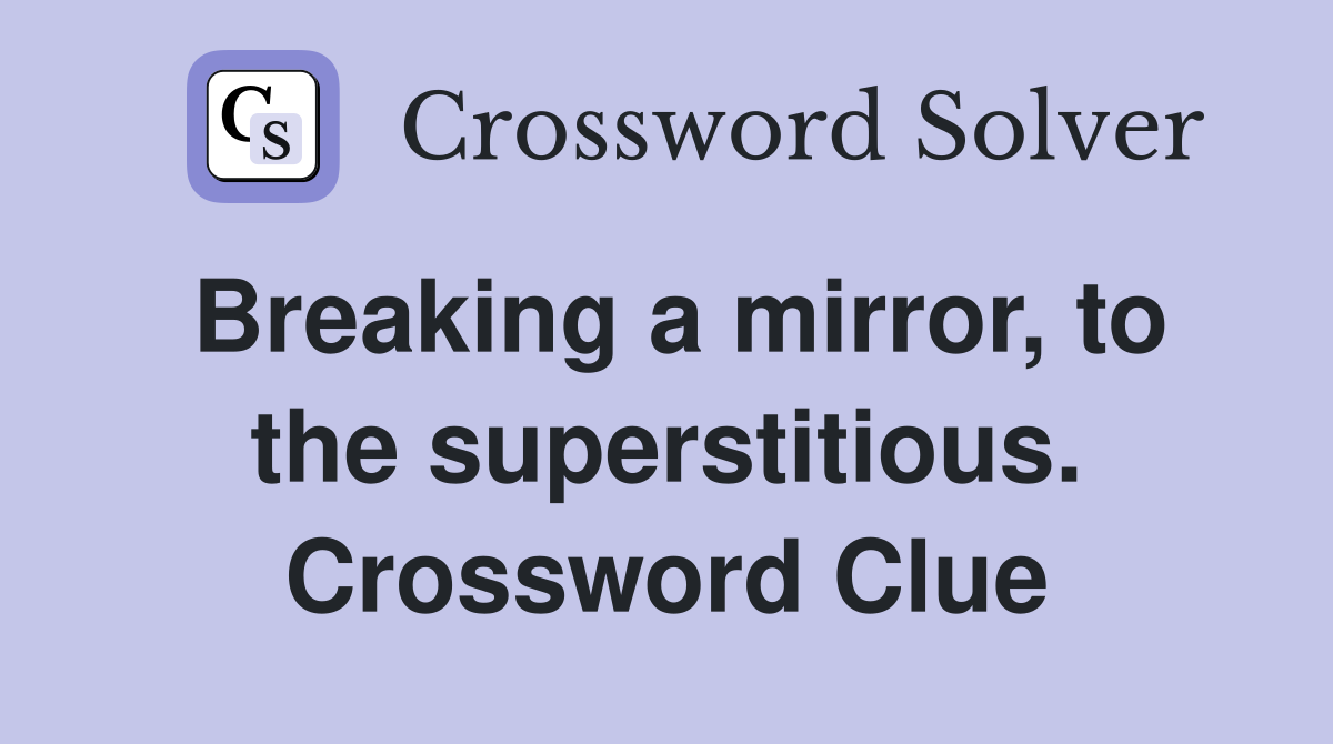 Breaking a mirror, to the superstitious. Crossword Clue