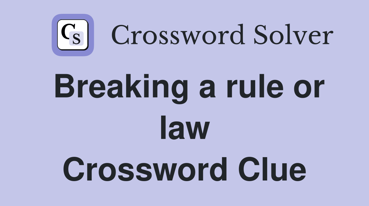 Breaking a rule or law Crossword Clue
