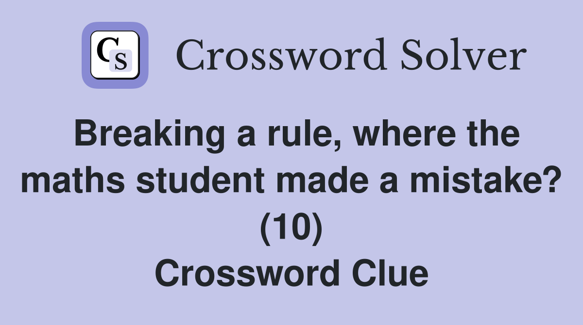 Breaking a rule, where the maths student made a mistake? (10) Crossword Clue