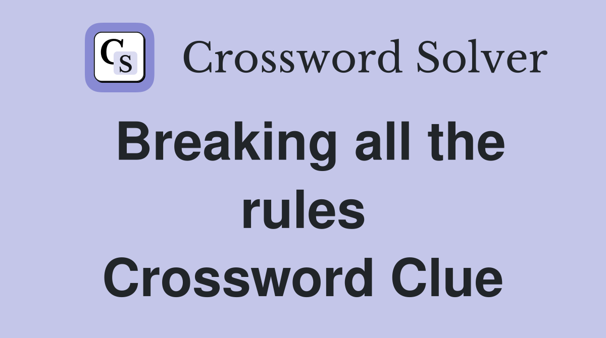 Breaking all the rules Crossword Clue