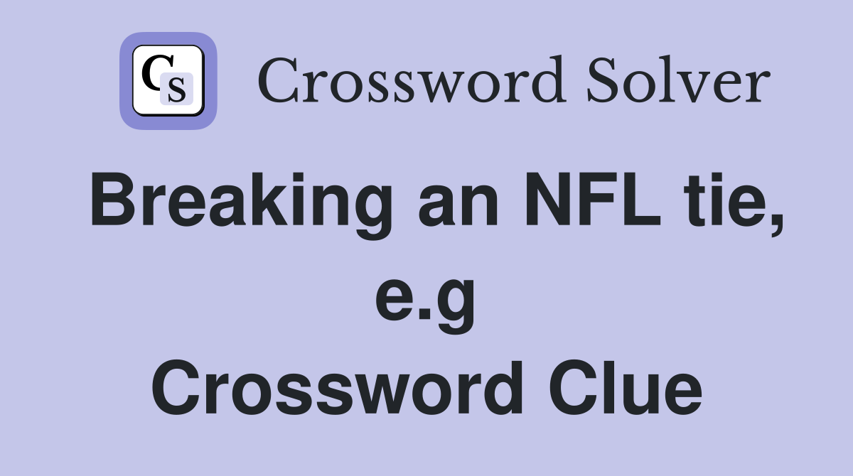 Breaking an NFL tie, e.g Crossword Clue