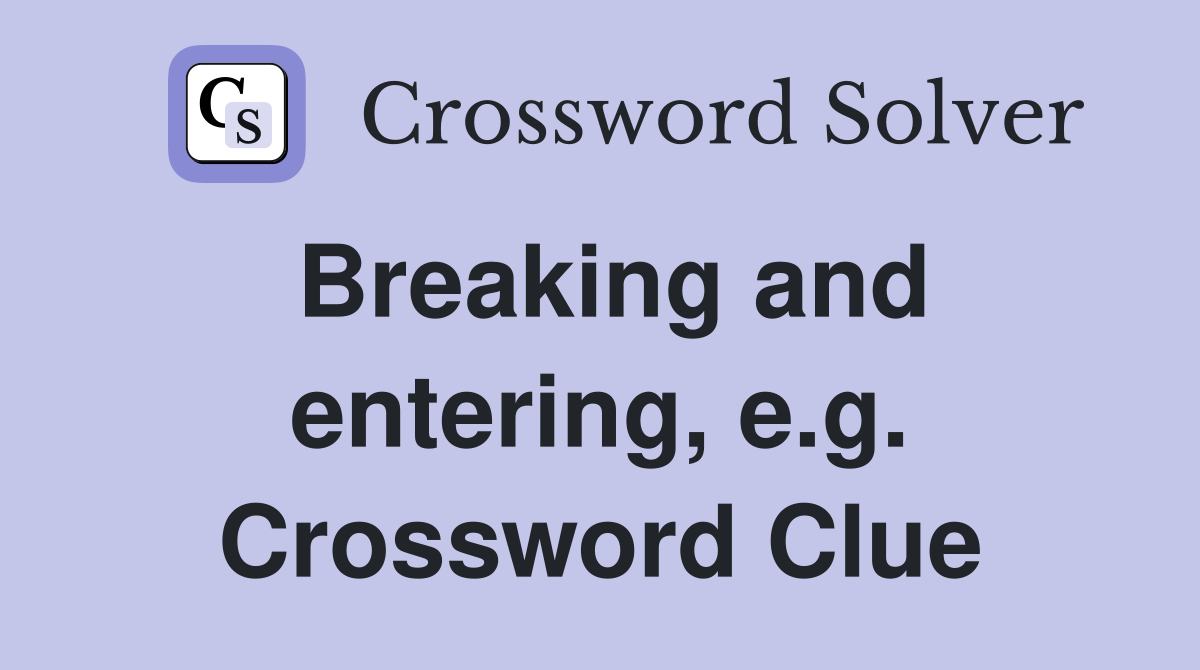 Breaking and entering, e.g. Crossword Clue
