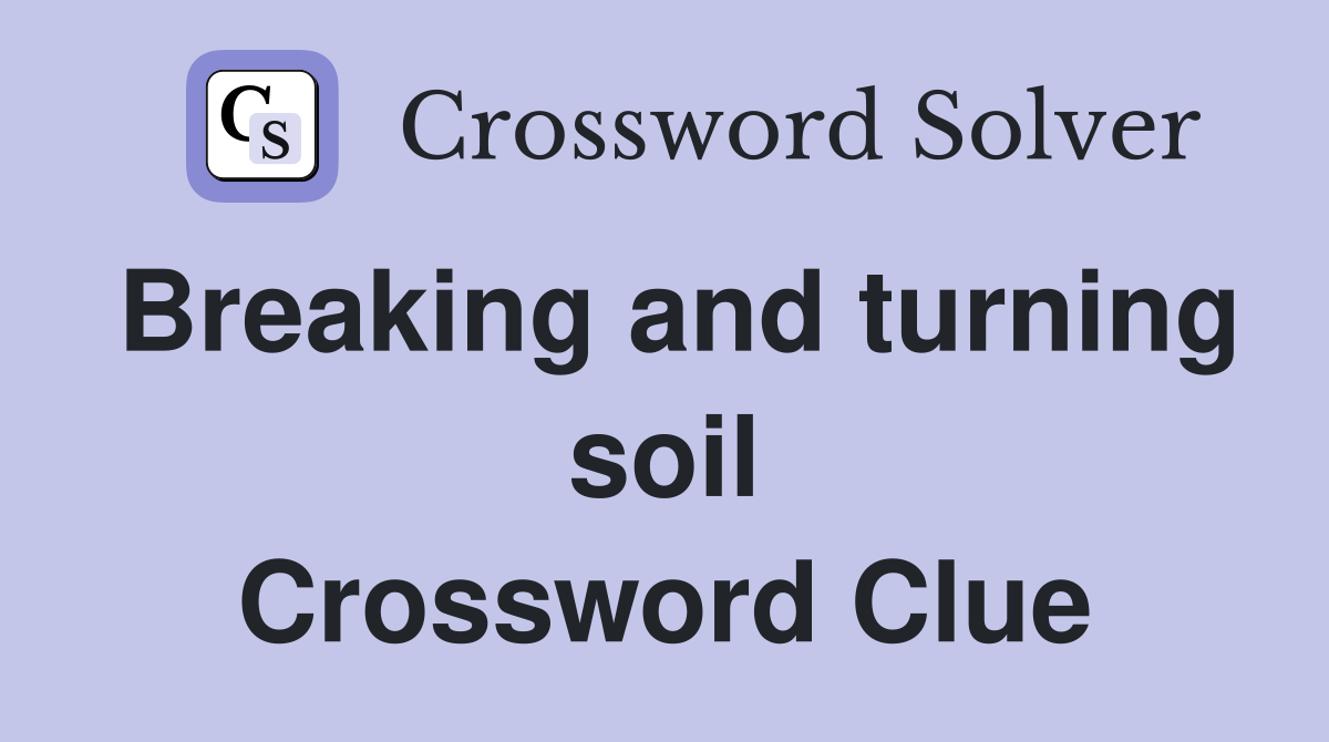 Breaking and turning soil Crossword Clue