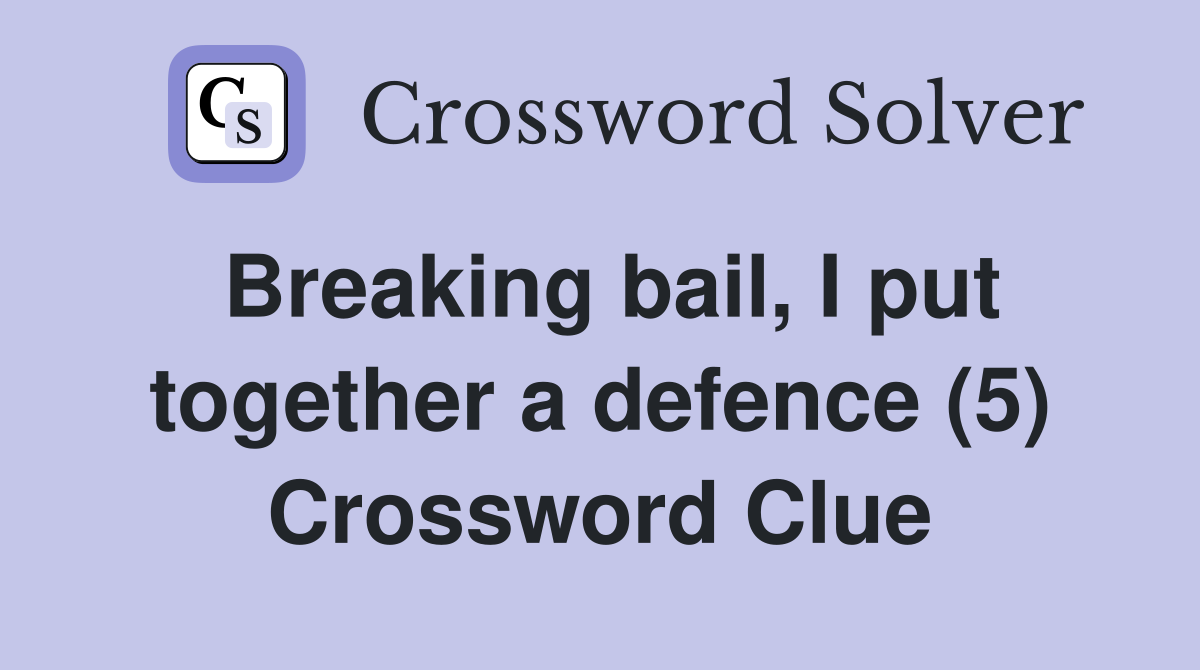 Breaking bail, I put together a defence (5) Crossword Clue