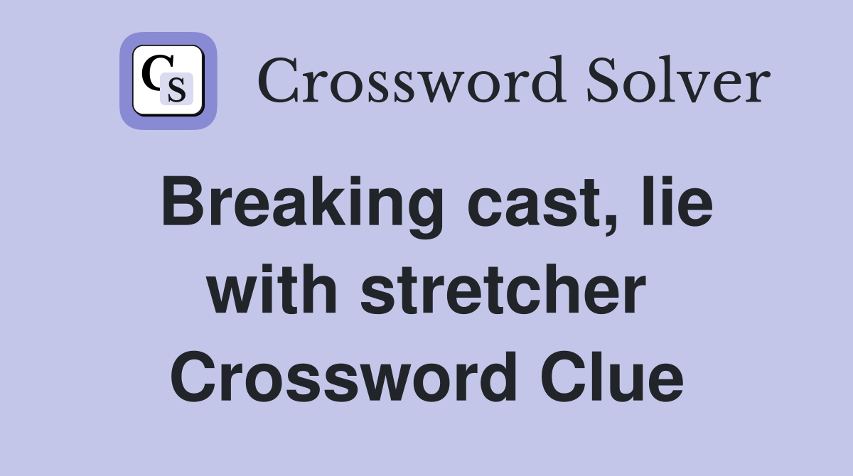 Breaking cast, lie with stretcher Crossword Clue