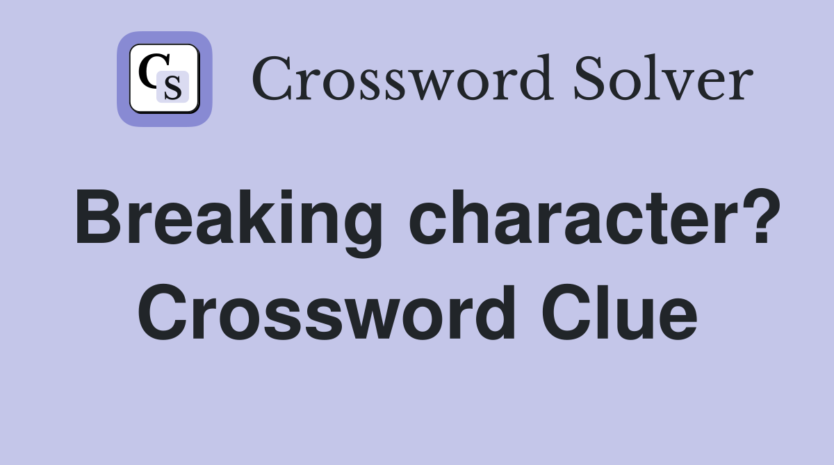 Breaking character? Crossword Clue