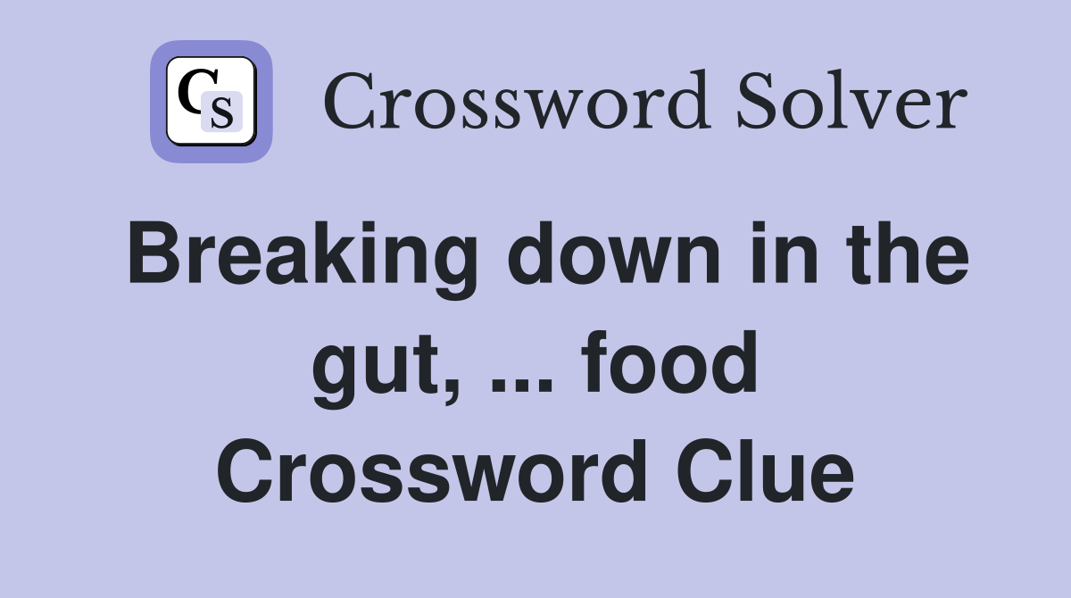 Breaking down in the gut, ... food Crossword Clue