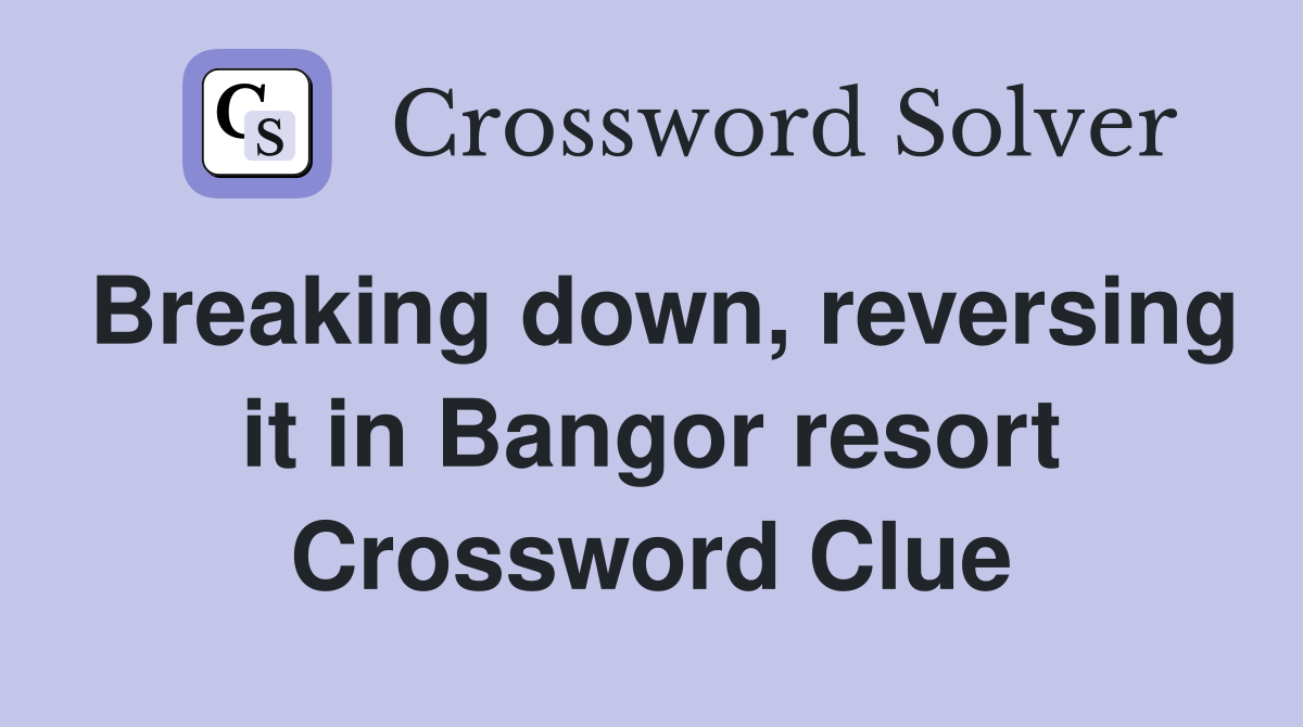 Breaking down, reversing it in Bangor resort Crossword Clue