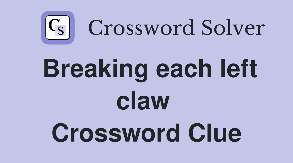 Breaking each left claw  Crossword Clue