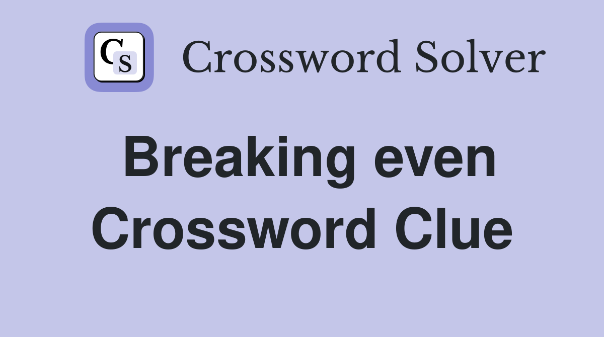Breaking even Crossword Clue