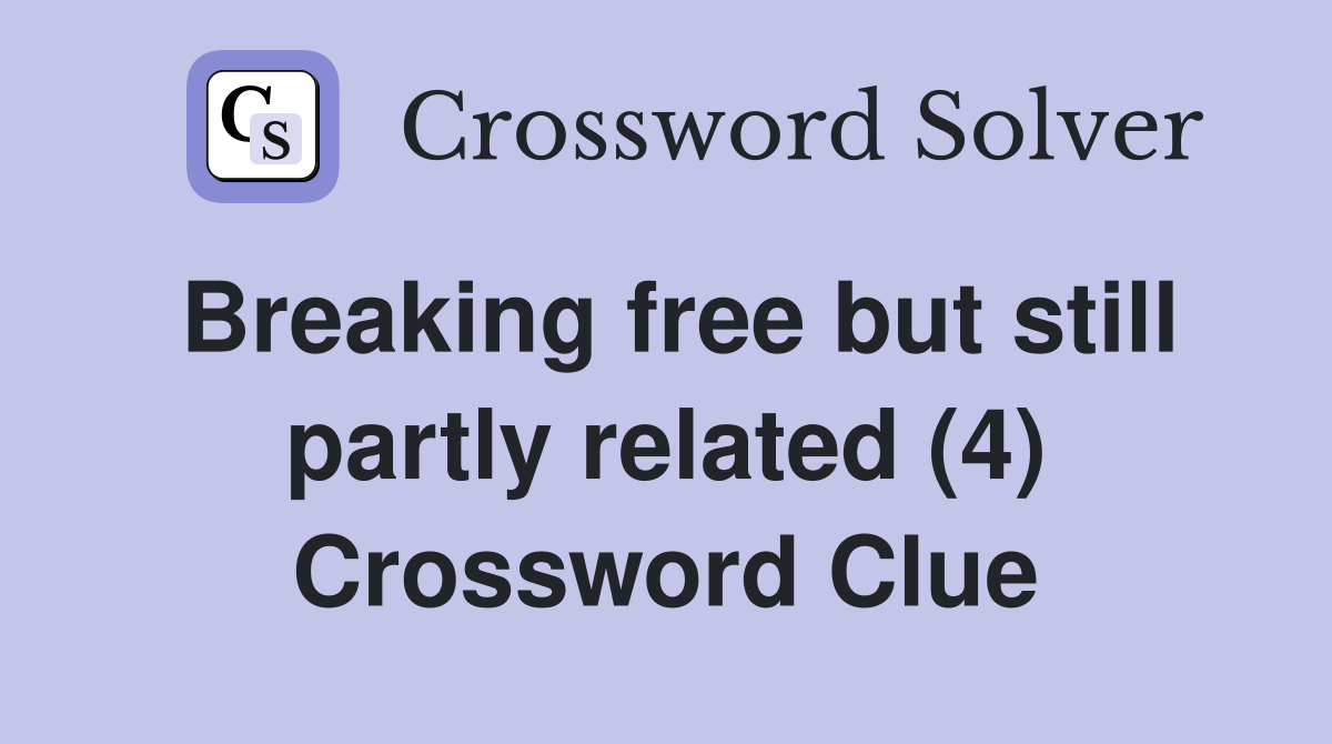 Breaking free but still partly related (4) Crossword Clue