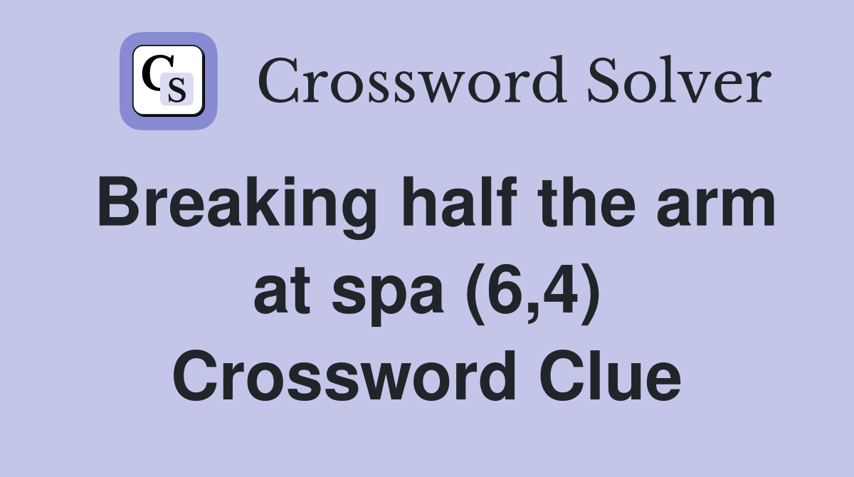 Breaking half the arm at spa (6,4) Crossword Clue