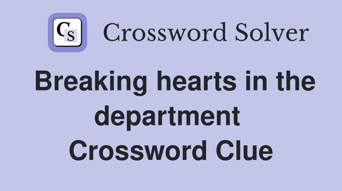 Breaking hearts in the department  Crossword Clue