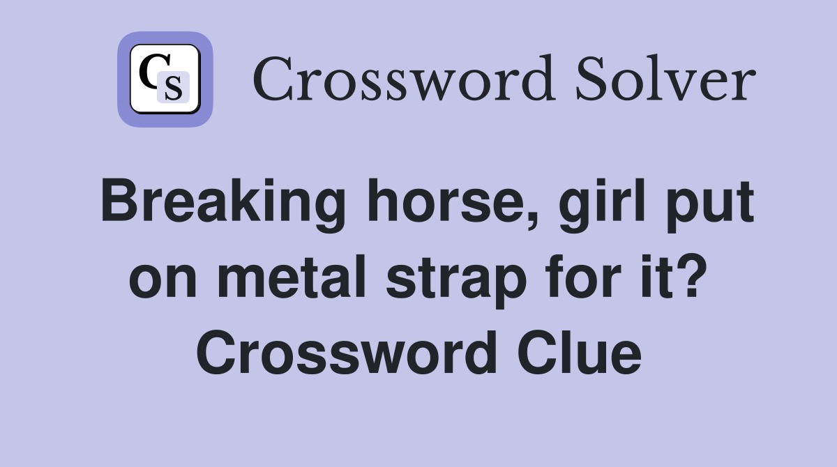 Breaking horse, girl put on metal strap for it? Crossword Clue
