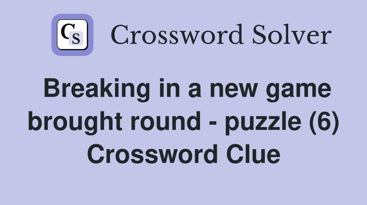 Breaking in a new game brought round - puzzle (6) Crossword Clue