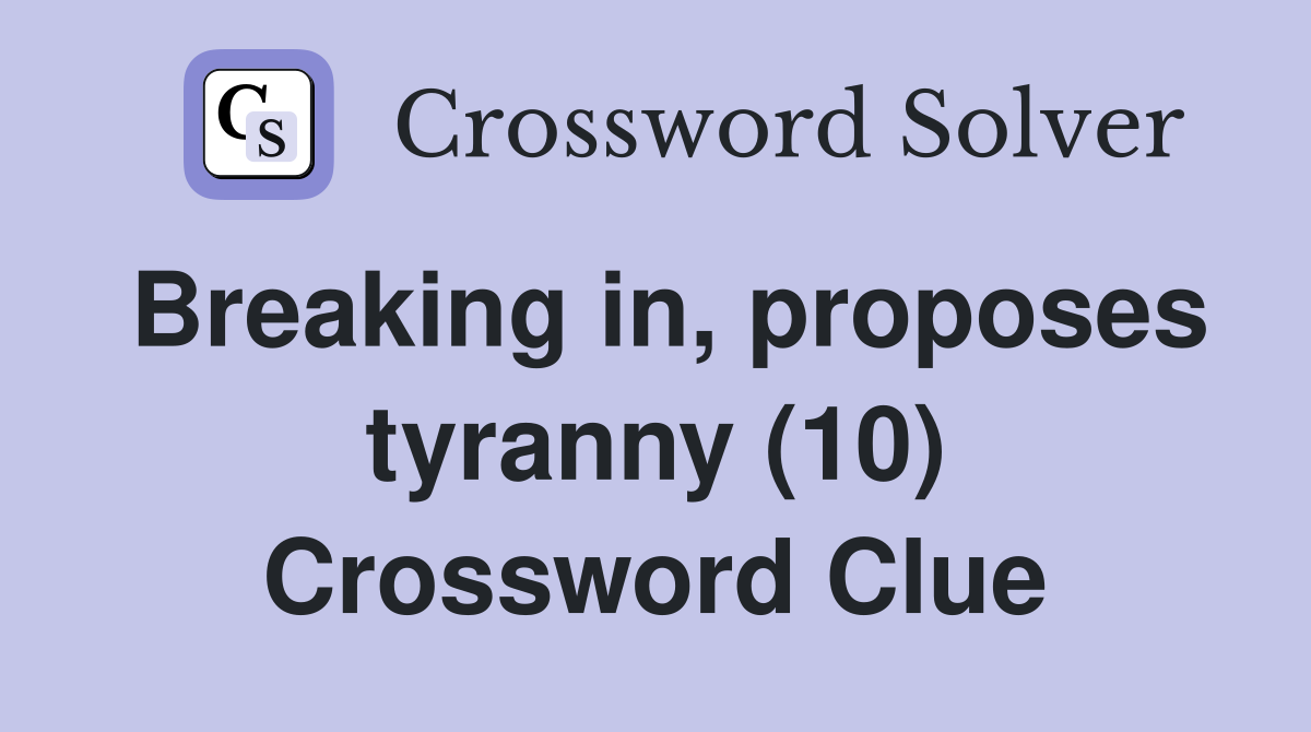 Breaking in, proposes tyranny (10) Crossword Clue