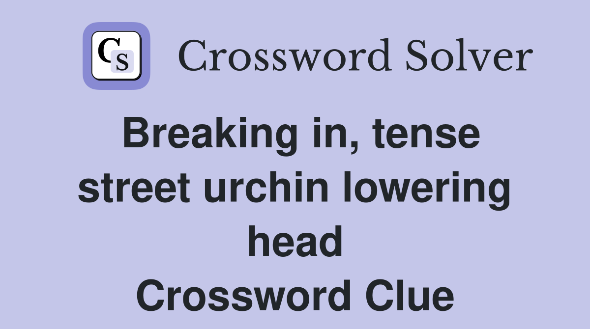 Breaking in, tense street urchin lowering head Crossword Clue