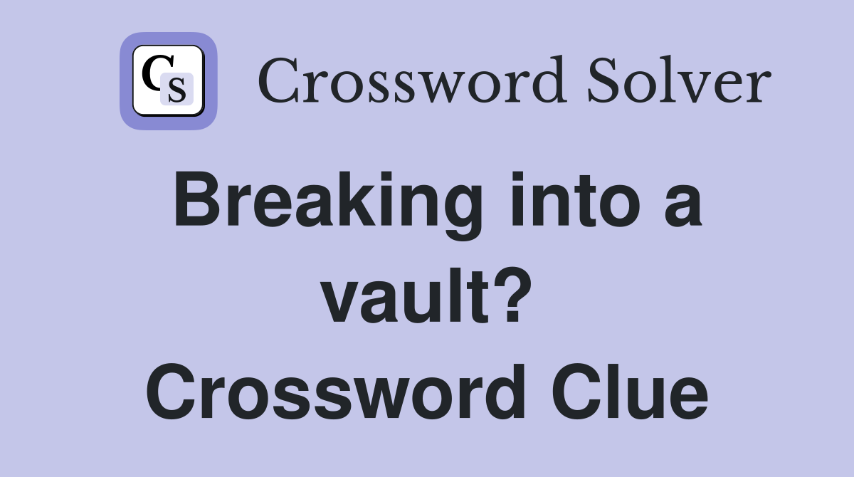 Breaking into a vault? Crossword Clue