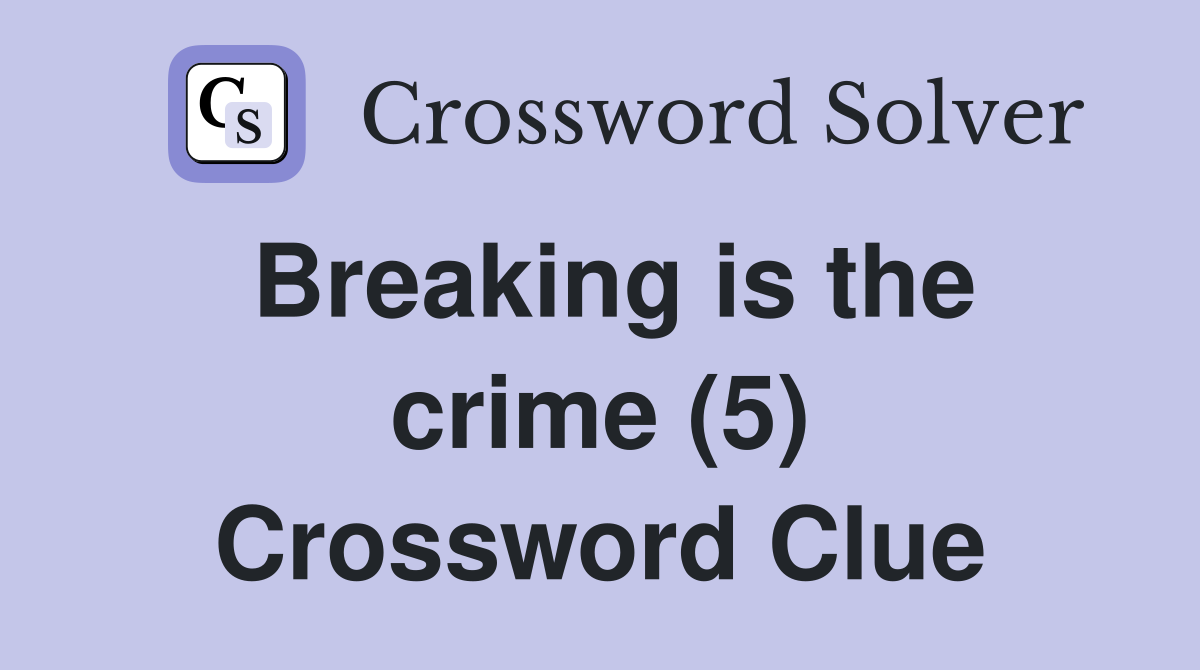 Breaking is the crime (5) Crossword Clue