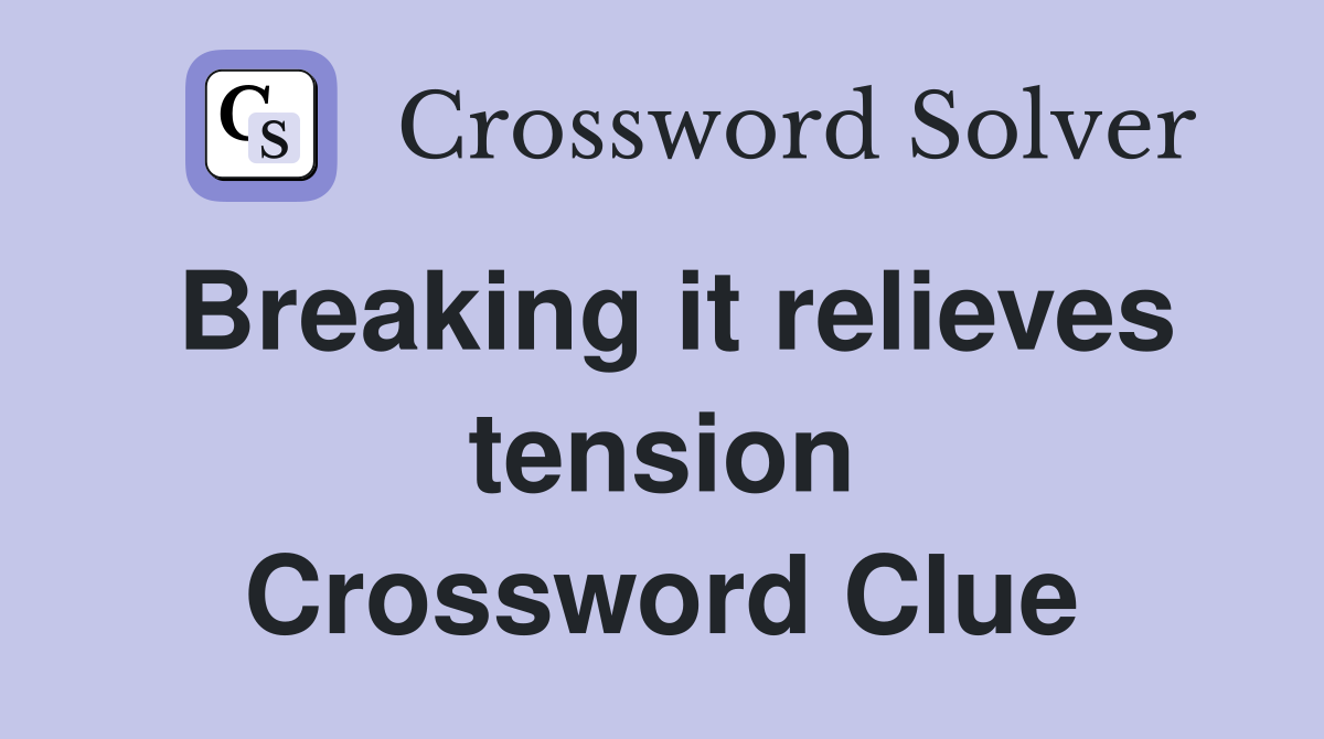 Breaking it relieves tension Crossword Clue