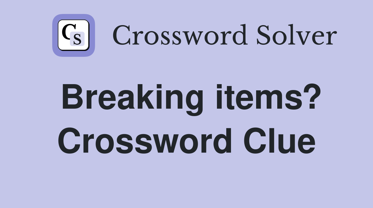 Breaking items? Crossword Clue