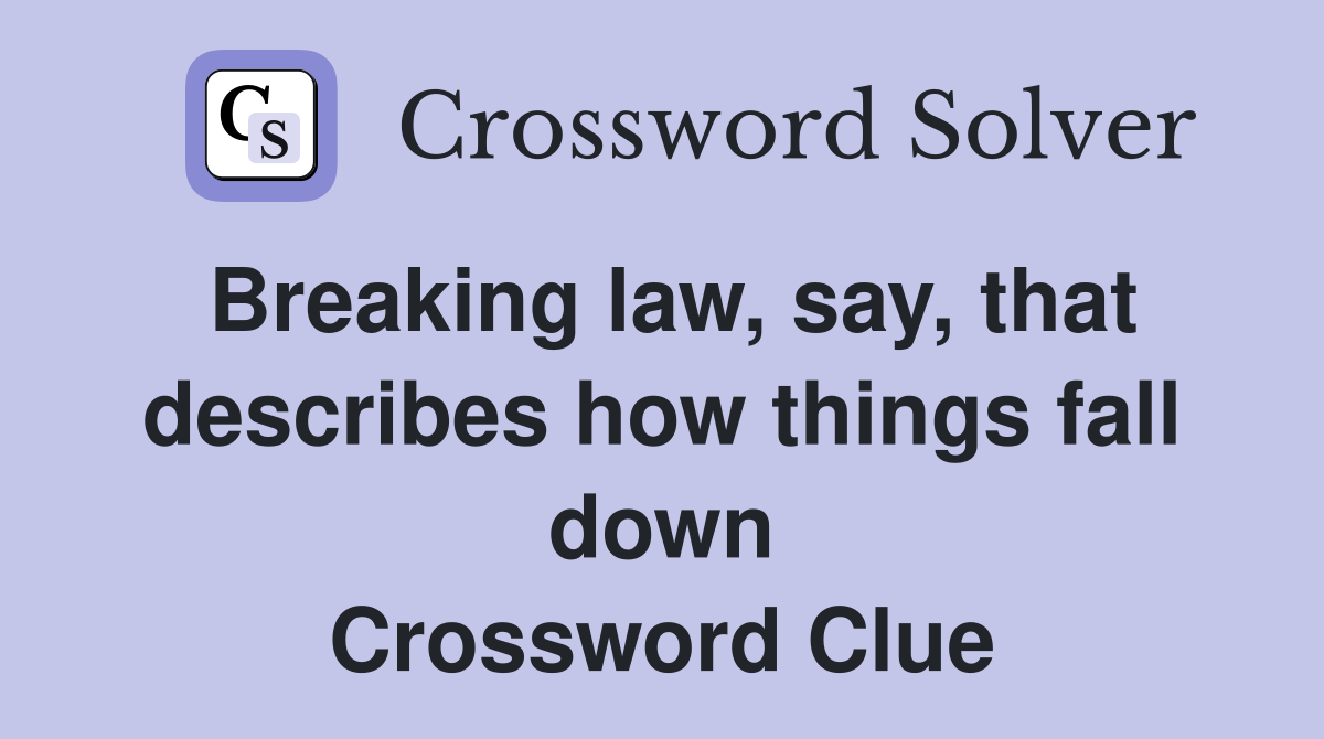 Breaking law, say, that describes how things fall down Crossword Clue