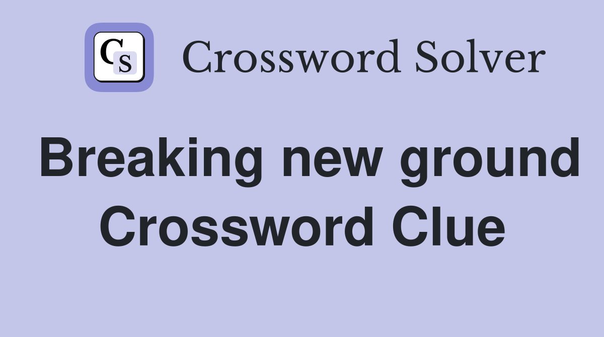 Breaking new ground Crossword Clue