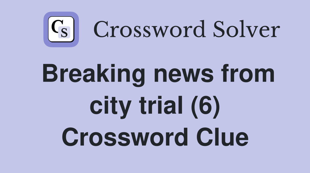 Breaking news from city trial (6) Crossword Clue