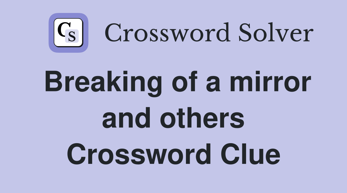 Breaking of a mirror and others Crossword Clue