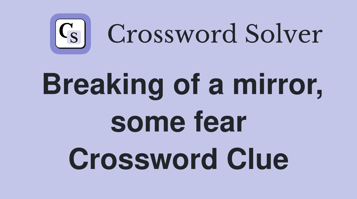 Breaking of a mirror, some fear Crossword Clue