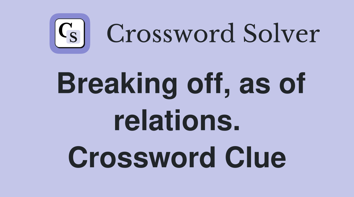 Breaking off, as of relations. Crossword Clue