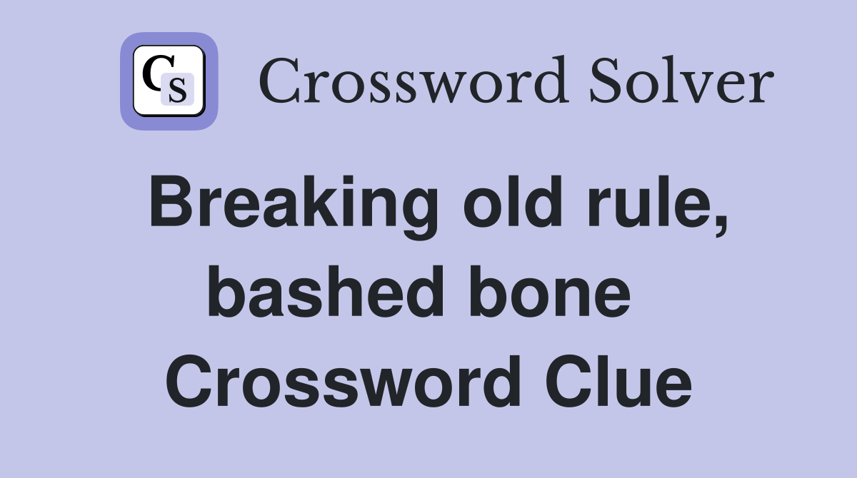 Breaking old rule, bashed bone  Crossword Clue
