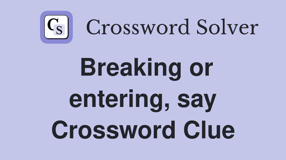 Breaking or entering, say Crossword Clue