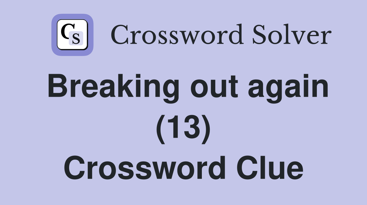 Breaking out again (13) Crossword Clue