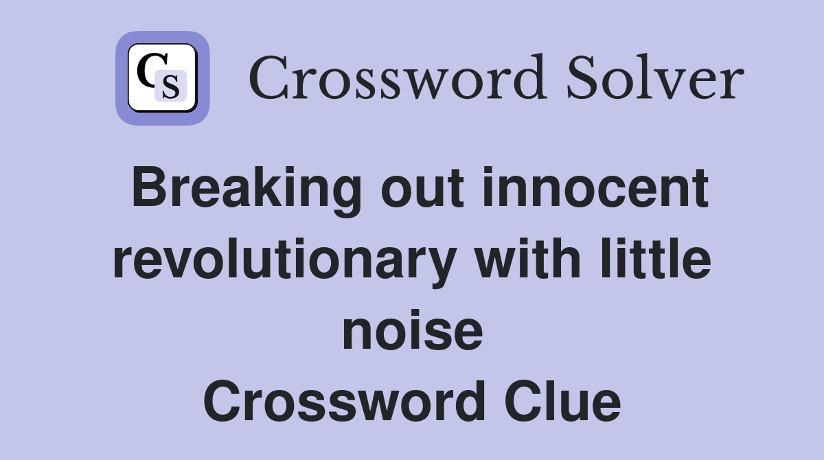 Breaking out innocent revolutionary with little noise Crossword Clue