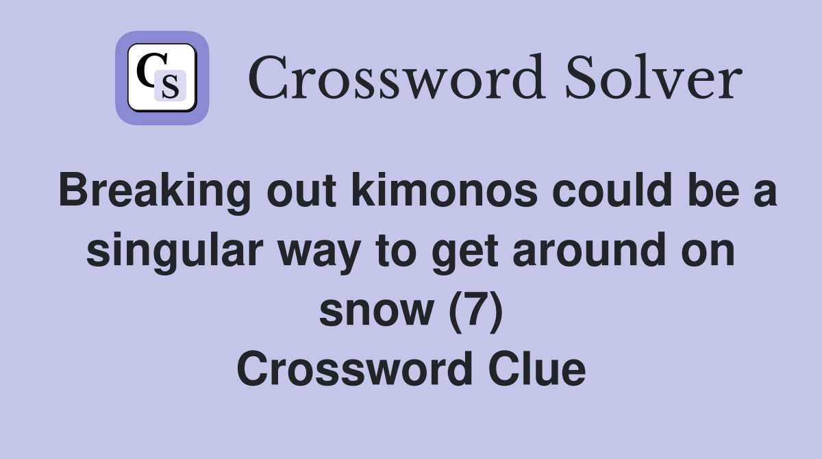Breaking out kimonos could be a singular way to get around on snow (7) Crossword Clue