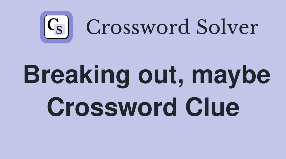 Breaking out, maybe Crossword Clue