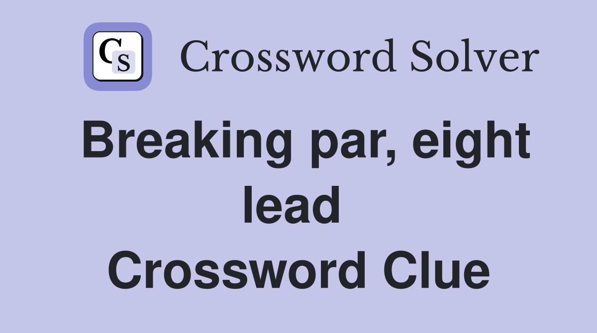 Breaking par, eight lead  Crossword Clue